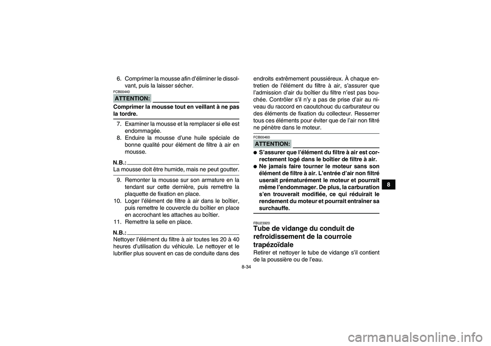 YAMAHA WOLVERINE 450 2006 Notices Demploi (in French) 8-34
8 6. Comprimer la mousse afin d’éliminer le dissol-
vant, puis la laisser sécher.
ATTENTION:FCB00440Comprimer la mousse tout en veillant à ne pasla tordre.
7. Examiner la mousse et la rempla YAMAHA WOLVERINE 450 2006 Notices Demploi (in French) 8-34
8 6. Comprimer la mousse afin d’éliminer le dissol-
vant, puis la laisser sécher.
ATTENTION:FCB00440Comprimer la mousse tout en veillant à ne pasla tordre.
7. Examiner la mousse et la rempla
