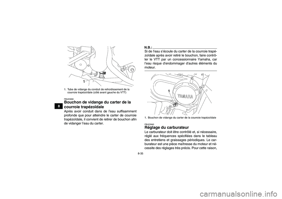 YAMAHA WOLVERINE 450 2006 Notices Demploi (in French) 8-35
8
FBU23930Bouchon de vidange du carter de la
courroie trapézoïdale Après avoir conduit dans de l’eau suffisamment
profonde que pour atteindre le carter de courroie
trapézoïdale, il convie YAMAHA WOLVERINE 450 2006 Notices Demploi (in French) 8-35
8
FBU23930Bouchon de vidange du carter de la
courroie trapézoïdale Après avoir conduit dans de l’eau suffisamment
profonde que pour atteindre le carter de courroie
trapézoïdale, il convie