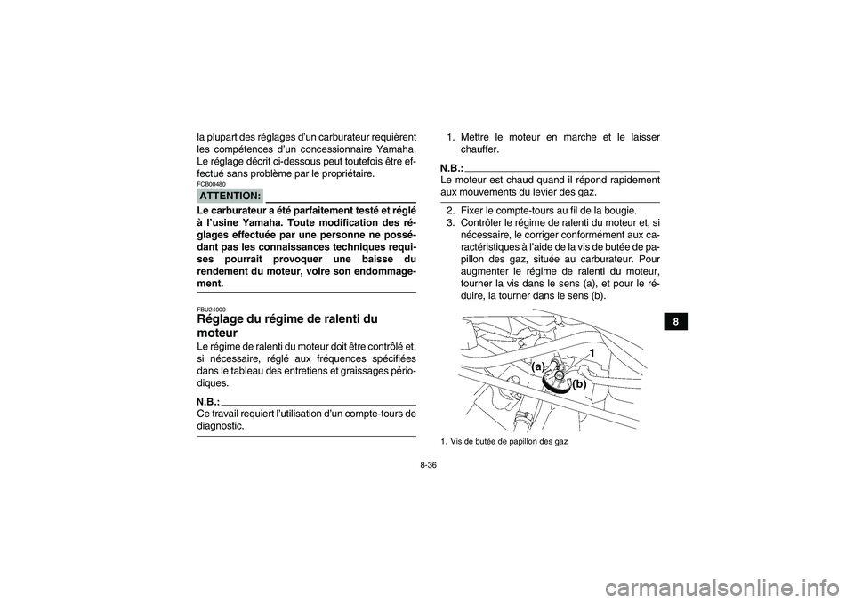 YAMAHA WOLVERINE 450 2006 Notices Demploi (in French) 8-36
8 la plupart des réglages d’un carburateur requièrent
les compétences d’un concessionnaire Yamaha.
Le réglage décrit ci-dessous peut toutefois être ef-
fectué sans problème par le pro YAMAHA WOLVERINE 450 2006 Notices Demploi (in French) 8-36
8 la plupart des réglages d’un carburateur requièrent
les compétences d’un concessionnaire Yamaha.
Le réglage décrit ci-dessous peut toutefois être ef-
fectué sans problème par le pro