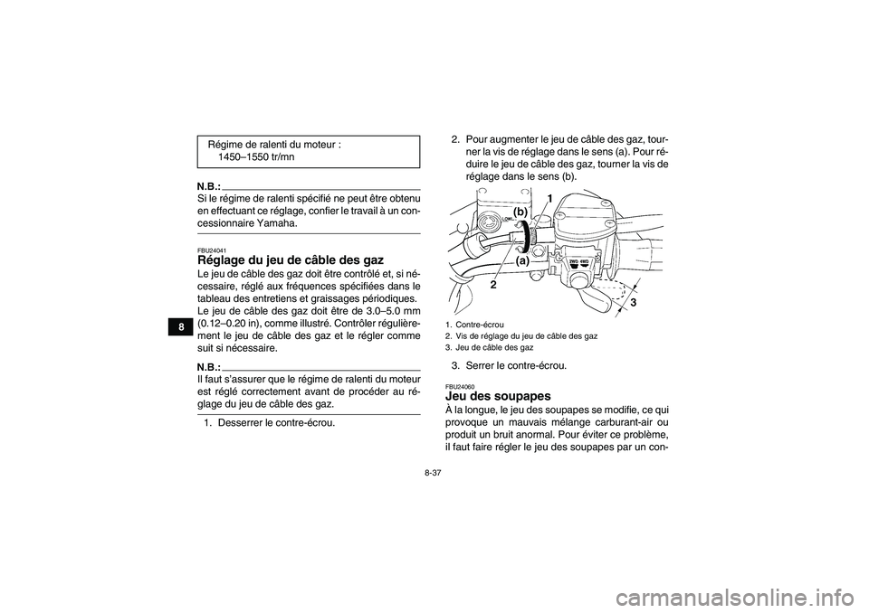 YAMAHA WOLVERINE 450 2006 Notices Demploi (in French) 8-37
8
N.B.:Si le régime de ralenti spécifié ne peut être obtenu
en effectuant ce réglage, confier le travail à un con-cessionnaire Yamaha.FBU24041Réglage du jeu de câble des gaz Le jeu de câ YAMAHA WOLVERINE 450 2006 Notices Demploi (in French) 8-37
8
N.B.:Si le régime de ralenti spécifié ne peut être obtenu
en effectuant ce réglage, confier le travail à un con-cessionnaire Yamaha.FBU24041Réglage du jeu de câble des gaz Le jeu de câ