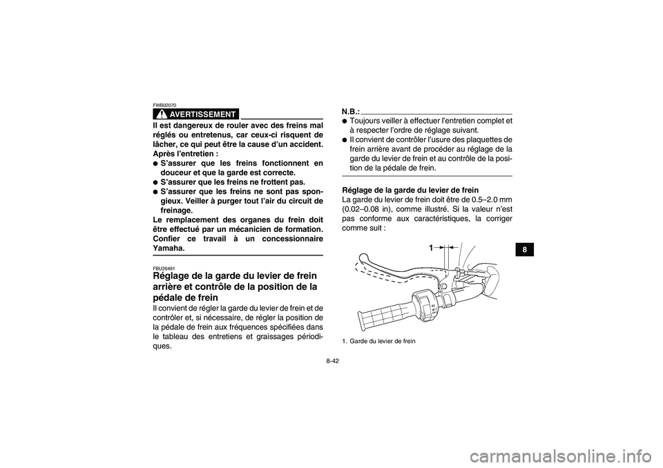YAMAHA WOLVERINE 450 2006  Notices Demploi (in French) 8-42
8
AVERTISSEMENT
FWB02070Il est dangereux de rouler avec des freins mal
réglés ou entretenus, car ceux-ci risquent de
lâcher, ce qui peut être la cause d’un accident.
Après l’entretien :