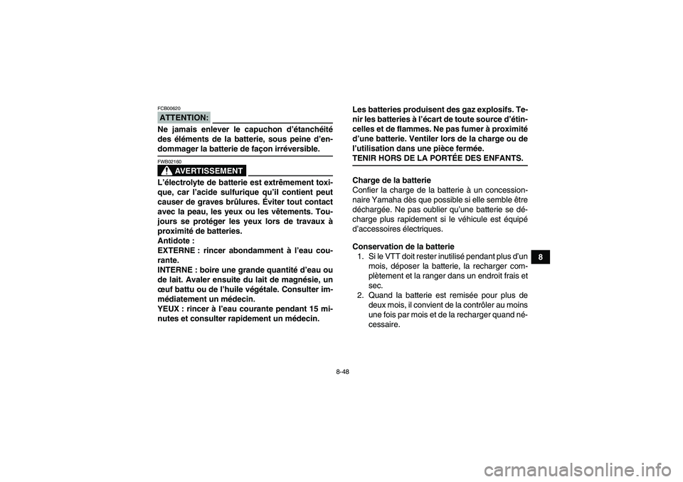 YAMAHA WOLVERINE 450 2006  Notices Demploi (in French) 8-48
8
ATTENTION:FCB00620Ne jamais enlever le capuchon d’étanchéité
des éléments de la batterie, sous peine d’en-dommager la batterie de façon irréversible.
AVERTISSEMENT
FWB02160L’élect