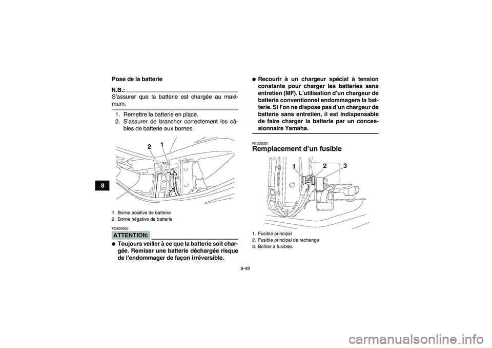 YAMAHA WOLVERINE 450 2006  Notices Demploi (in French) 8-49
8Pose de la batterie
N.B.:S’assurer que la batterie est chargée au maxi-mum.
1. Remettre la batterie en place.
2. S’assurer de brancher correctement les câ-
bles de batterie aux bornes.ATTE