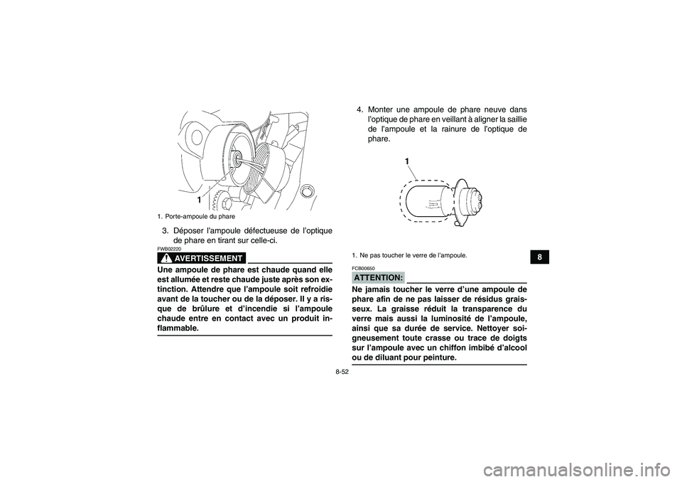 YAMAHA WOLVERINE 450 2006  Notices Demploi (in French) 8-52
8 3. Déposer l’ampoule défectueuse de l’optique
de phare en tirant sur celle-ci.
AVERTISSEMENT
FWB02220Une ampoule de phare est chaude quand elle
est allumée et reste chaude juste après s