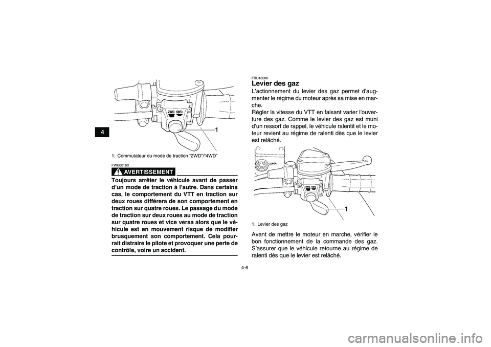 YAMAHA WOLVERINE 450 2006  Notices Demploi (in French) 4-6
4
AVERTISSEMENT
FWB00160Toujours arrêter le véhicule avant de passer
d’un mode de traction à l’autre. Dans certains
cas, le comportement du VTT en traction sur
deux roues différera de son 