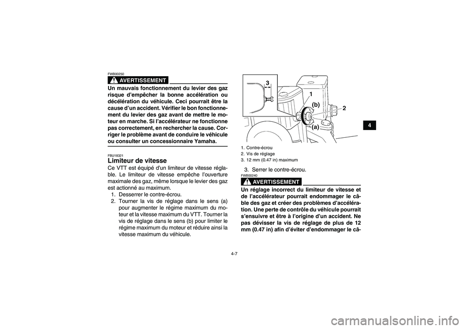 YAMAHA WOLVERINE 450 2006  Notices Demploi (in French) 4-7
4
AVERTISSEMENT
FWB00250Un mauvais fonctionnement du levier des gaz
risque d’empêcher la bonne accélération ou
décélération du véhicule. Ceci pourrait être la
cause d’un accident. Vér