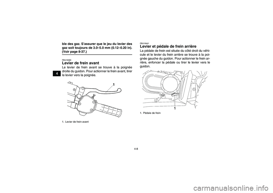 YAMAHA WOLVERINE 450 2006  Notices Demploi (in French) 4-8
4ble des gaz. S’assurer que le jeu du levier des
gaz soit toujours de 3.0–5.0 mm (0.12–0.20 in).
(Voir page 8-37.)FBU18390Levier de frein avant Le levier de frein avant se trouve à la poign