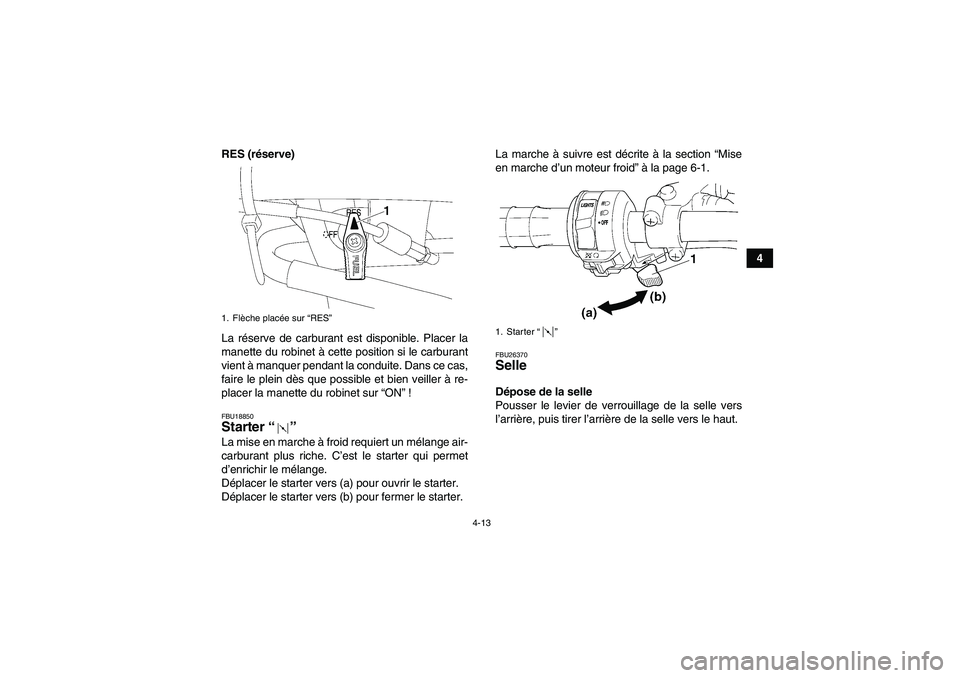 YAMAHA WOLVERINE 450 2006 Notices Demploi (in French) 4-13
4 RES (réserve)
La réserve de carburant est disponible. Placer la
manette du robinet à cette position si le carburant
vient à manquer pendant la conduite. Dans ce cas,
faire le plein dès que YAMAHA WOLVERINE 450 2006 Notices Demploi (in French) 4-13
4 RES (réserve)
La réserve de carburant est disponible. Placer la
manette du robinet à cette position si le carburant
vient à manquer pendant la conduite. Dans ce cas,
faire le plein dès que