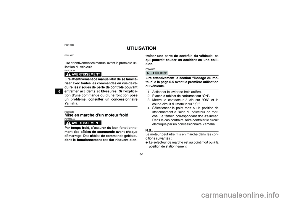YAMAHA WOLVERINE 450 2006  Notices Demploi (in French) 6-1
6
FBU19880
UTILISATION
FBU19900Lire attentivement ce manuel avant la première uti-
lisation du véhicule.
AVERTISSEMENT
FWB00630Lire attentivement ce manuel afin de se familia-
riser avec toutes 