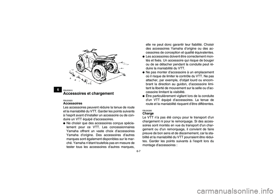 YAMAHA WOLVERINE 450 2006  Notices Demploi (in French) 6-7
6
FBU20910Accessoires et chargement FBU20920Accessoires
Les accessoires peuvent réduire la tenue de route
et la maniabilité du VTT. Garder les points suivants
à l’esprit avant d’installer u