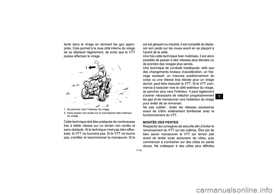 YAMAHA WOLVERINE 450 2006  Notices Demploi (in French) 7-14
7 tante dans le virage en donnant les gaz appro-
priés. Cela permet à la roue côté interne du virage
de se déplacer légèrement, de sorte que le VTT
puisse effectuer le virage.
Cette techni