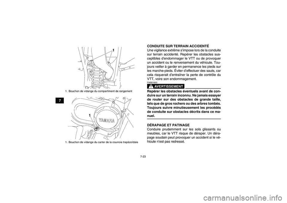 YAMAHA WOLVERINE 450 2006  Notices Demploi (in French) 7-23
7CONDUITE SUR TERRAIN ACCIDENTÉ
Une vigilance extrême s’impose lors de la conduite
sur terrain accidenté. Repérer les obstacles sus-
ceptibles d’endommager le VTT ou de provoquer
un accid