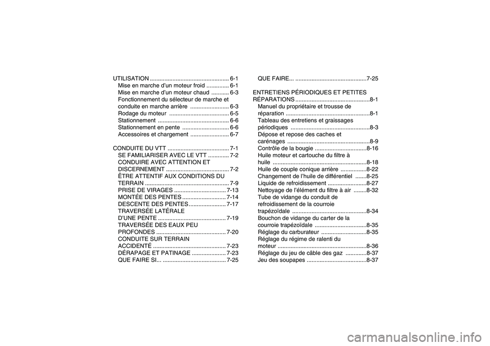 YAMAHA WOLVERINE 450 2006  Notices Demploi (in French) UTILISATION ................................................. 6-1
Mise en marche d’un moteur froid .............. 6-1
Mise en marche d’un moteur chaud  ........... 6-3
Fonctionnement du sélecteur
