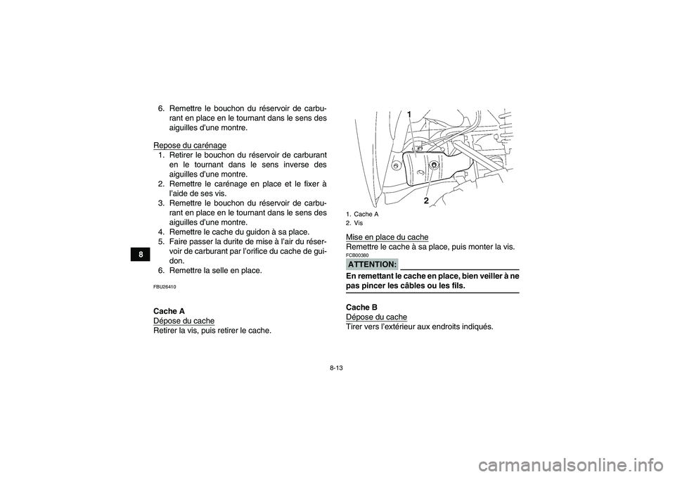 YAMAHA WOLVERINE 450 2006 Notices Demploi (in French) 8-13
86. Remettre le bouchon du réservoir de carbu-
rant en place en le tournant dans le sens des
aiguilles d’une montre.
Repose du carénage
1. Retirer le bouchon du réservoir de carburant
en le YAMAHA WOLVERINE 450 2006 Notices Demploi (in French) 8-13
86. Remettre le bouchon du réservoir de carbu-
rant en place en le tournant dans le sens des
aiguilles d’une montre.
Repose du carénage
1. Retirer le bouchon du réservoir de carburant
en le