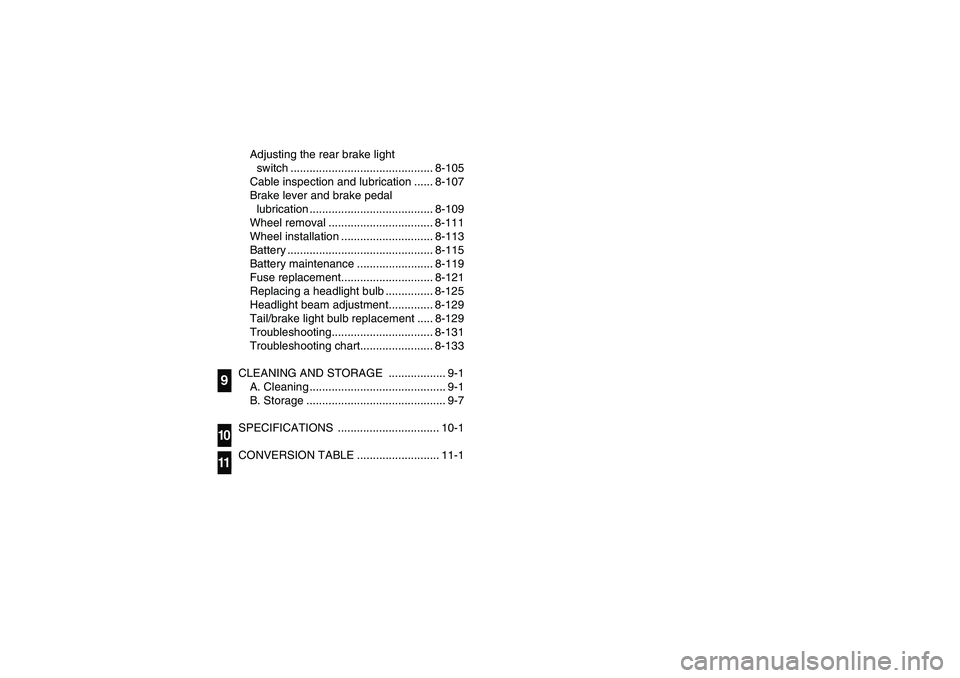 YAMAHA WOLVERINE 450 2004  Owners Manual Adjusting the rear brake light 
switch ............................................. 8-105
Cable inspection and lubrication ...... 8-107
Brake lever and brake pedal 
lubrication ......................