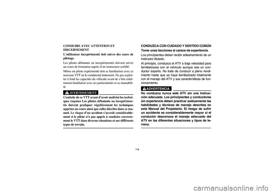 YAMAHA WOLVERINE 450 2004 Manuale de Empleo (in Spanish) 7-6
CONDUIRE AVEC ATTENTION ET
DISCERNEMENT
L’utilisateur inexpérimenté doit suivre des cours de
pilotage.
Les pilotes débutants ou inexpérimentés doivent suivre
un cours de formation auprès YAMAHA WOLVERINE 450 2004 Manuale de Empleo (in Spanish) 7-6
CONDUIRE AVEC ATTENTION ET
DISCERNEMENT
L’utilisateur inexpérimenté doit suivre des cours de
pilotage.
Les pilotes débutants ou inexpérimentés doivent suivre
un cours de formation auprès