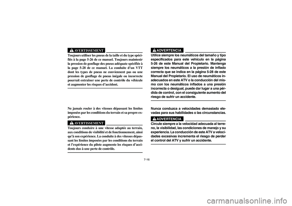 YAMAHA WOLVERINE 450 2004  Manuale de Empleo (in Spanish) 7-16
AVERTISSEMENT
_ Toujours utiliser les pneus de la taille et du type spéci-
fiés à la page 5-26 de ce manuel. Toujours maintenir
la pression de gonflage des pneus adéquate spécifiée à
la pa