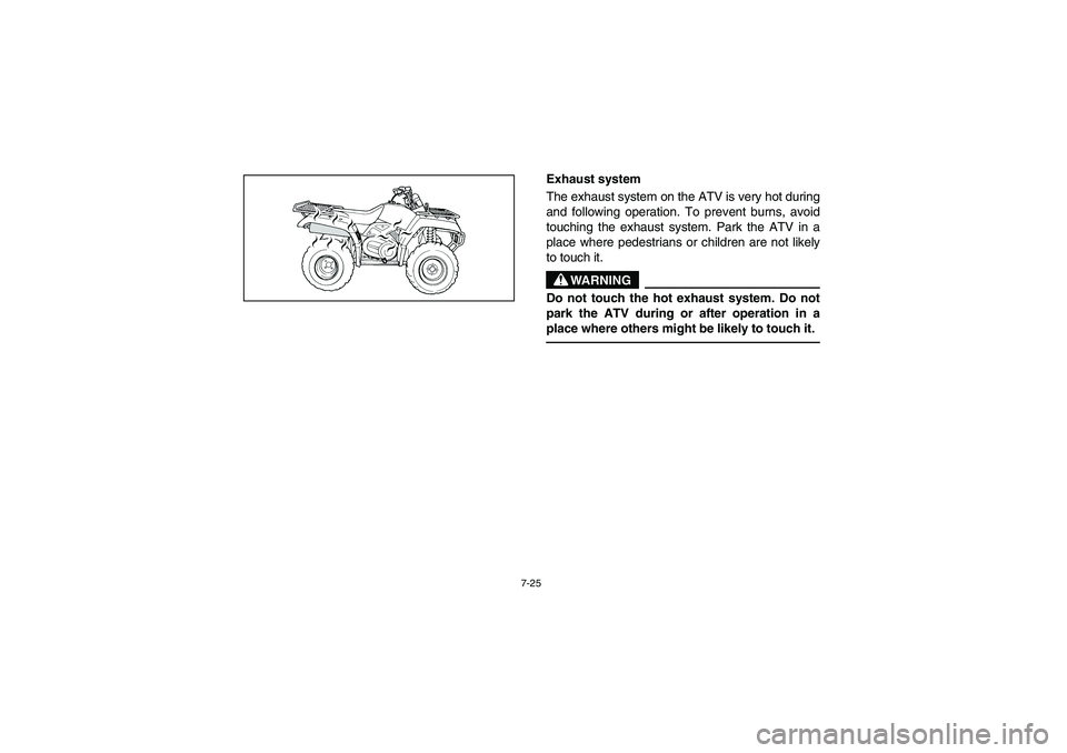 YAMAHA WOLVERINE 450 2004  Manuale de Empleo (in Spanish) 7-25
Exhaust system 
The exhaust system on the ATV is very hot during
and following operation. To prevent burns, avoid
touching the exhaust system. Park the ATV in a
place where pedestrians or childre