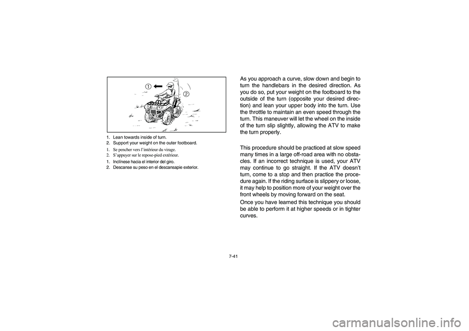 YAMAHA WOLVERINE 450 2004  Owners Manual 7-41 1. Lean towards inside of turn.
2. Support your weight on the outer footboard.
1. Se pencher vers l’intérieur du virage.
2. S’appuyer sur le repose-pied extérieur.
1. Inclínese hacia el in