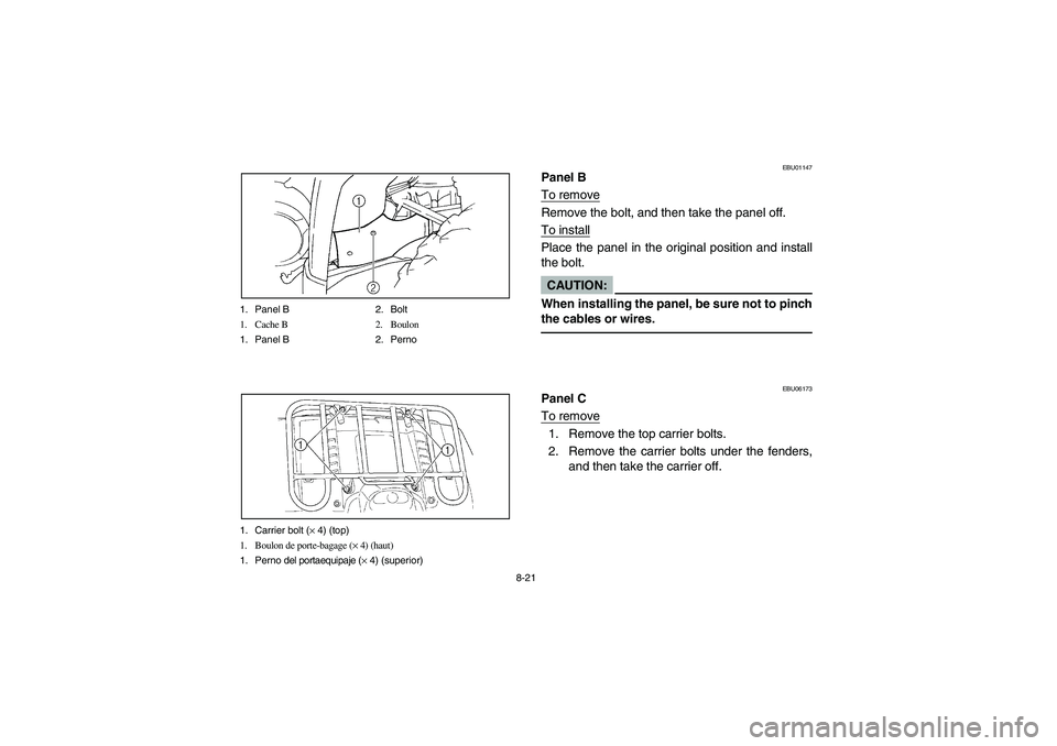 YAMAHA WOLVERINE 450 2004  Manuale de Empleo (in Spanish) 8-21 1. Panel B 2. Bolt
1. Cache B 2. Boulon
1. Panel B 2. Perno
1. Carrier bolt (× 4) (top)
1. Boulon de porte-bagage (× 4) (haut)
1. Perno del portaequipaje (× 4) (superior)
EBU01147
Panel B
To r