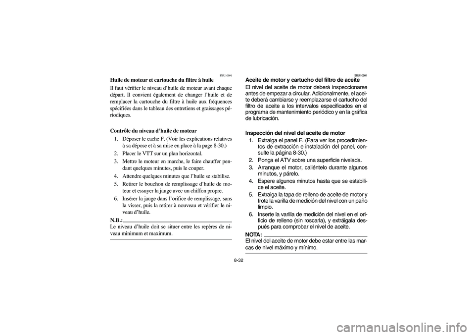 YAMAHA WOLVERINE 450 2004  Notices Demploi (in French) 8-32
FBU10991
Huile de moteur et cartouche du filtre à huile
Il faut vérifier le niveau d’huile de moteur avant chaque
départ. Il convient également de changer l’huile et de
remplacer la carto