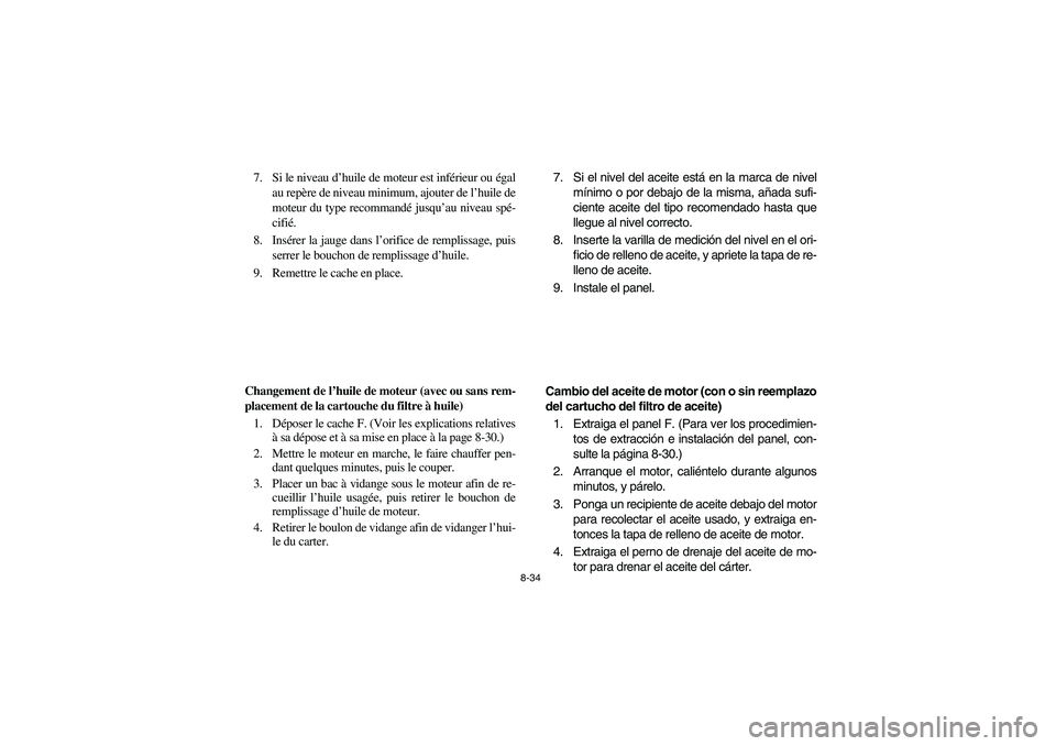 YAMAHA WOLVERINE 450 2004 Manuale de Empleo (in Spanish) 8-34
7. Si le niveau d’huile de moteur est inférieur ou égal
au repère de niveau minimum, ajouter de l’huile de
moteur du type recommandé jusqu’au niveau spé-
cifié.
8. Insérer la jauge d YAMAHA WOLVERINE 450 2004 Manuale de Empleo (in Spanish) 8-34
7. Si le niveau d’huile de moteur est inférieur ou égal
au repère de niveau minimum, ajouter de l’huile de
moteur du type recommandé jusqu’au niveau spé-
cifié.
8. Insérer la jauge d