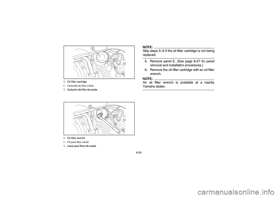YAMAHA WOLVERINE 450 2004  Owners Manual 8-35 1. Oil filter cartridge
1. Cartouche du filtre à huile
1. Cartucho del filtro de aceite
1. Oil filter wrench
1. Clé pour filtre à huile
1. Llave para filtros de aceite
NOTE:_ Skip steps 5–9 