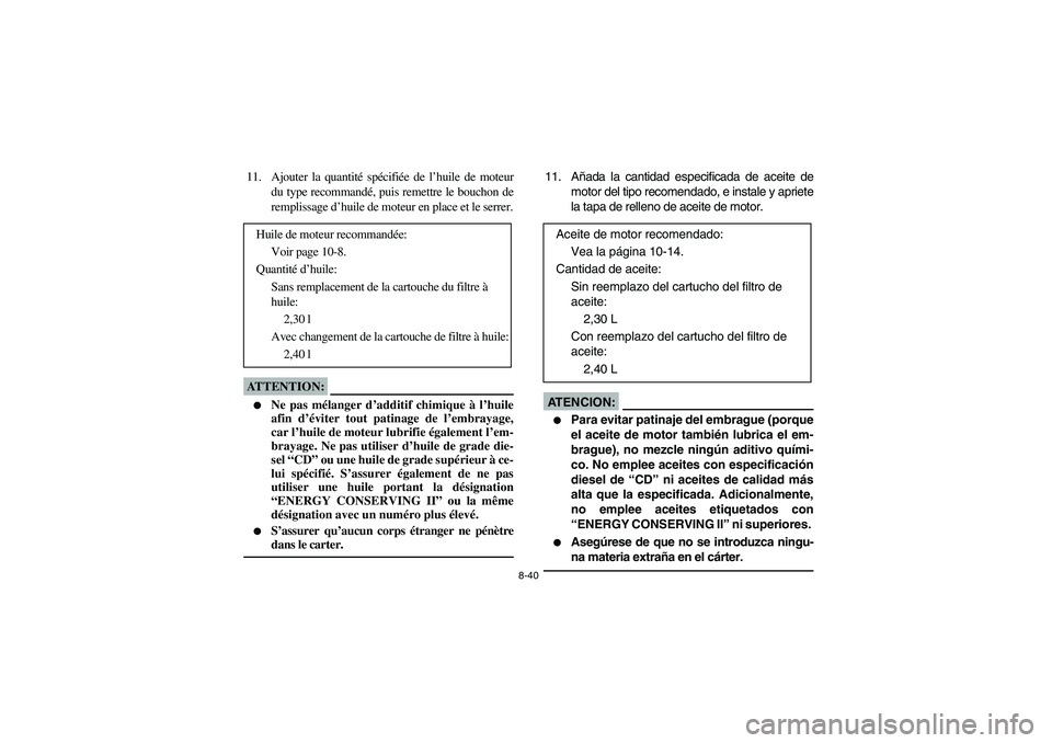 YAMAHA WOLVERINE 450 2004  Manuale de Empleo (in Spanish) 8-40
11. Ajouter la quantité spécifiée de l’huile de moteur
du type recommandé, puis remettre le bouchon de
remplissage d’huile de moteur en place et le serrer.ATTENTION:_ 
Ne pas mélanger d