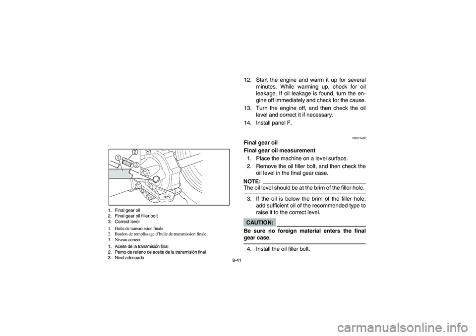 YAMAHA WOLVERINE 450 2004  Owners Manual 8-41
‘1. Final gear oil
2. Final gear oil filler bolt
3. Correct level
1. Huile de transmission finale
2. Boulon de remplissage d’huile de transmission finale
3. Niveau correct
1. Aceite de la tra