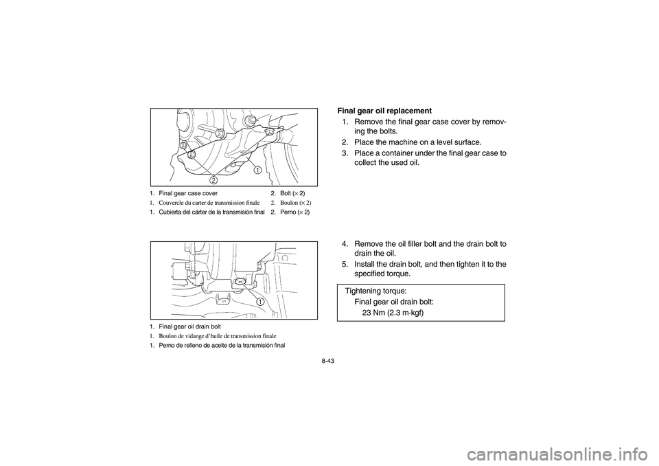 YAMAHA WOLVERINE 450 2004 Owners Manual 8-43 1. Final gear case cover 2. Bolt (× 2)
1. Couvercle du carter de transmission finale 2. Boulon (× 2)
1. Cubierta del cárter de la transmisión final 2. Perno (× 2)
1. Final gear oil drain bol YAMAHA WOLVERINE 450 2004 Owners Manual 8-43 1. Final gear case cover 2. Bolt (× 2)
1. Couvercle du carter de transmission finale 2. Boulon (× 2)
1. Cubierta del cárter de la transmisión final 2. Perno (× 2)
1. Final gear oil drain bol