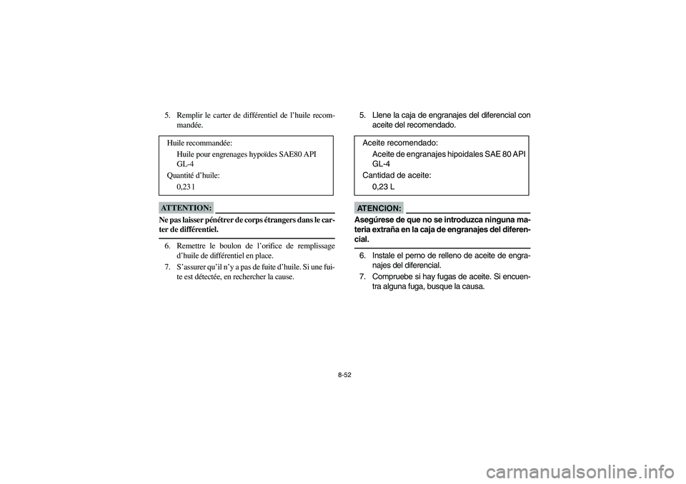 YAMAHA WOLVERINE 450 2004  Manuale de Empleo (in Spanish) 8-52
5. Remplir le carter de différentiel de l’huile recom-
mandée.ATTENTION:_ Ne pas laisser pénétrer de corps étrangers dans le car-
ter de différentiel. _6. Remettre le boulon de l’orific