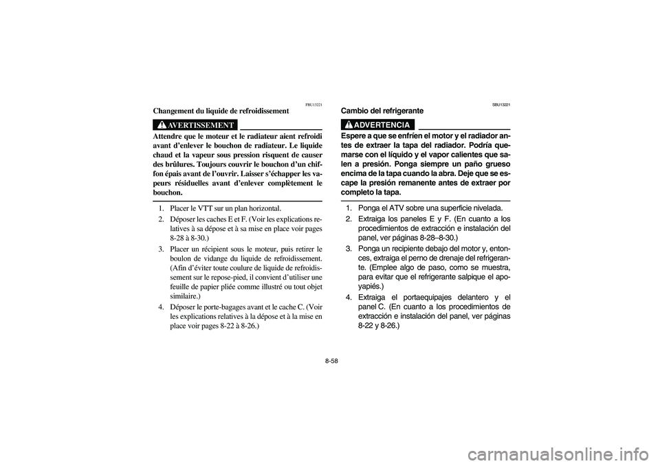 YAMAHA WOLVERINE 450 2004  Manuale de Empleo (in Spanish) 8-58
FBU13221
Changement du liquide de refroidissement
AVERTISSEMENT
_ Attendre que le moteur et le radiateur aient refroidi
avant d’enlever le bouchon de radiateur. Le liquide
chaud et la vapeur so