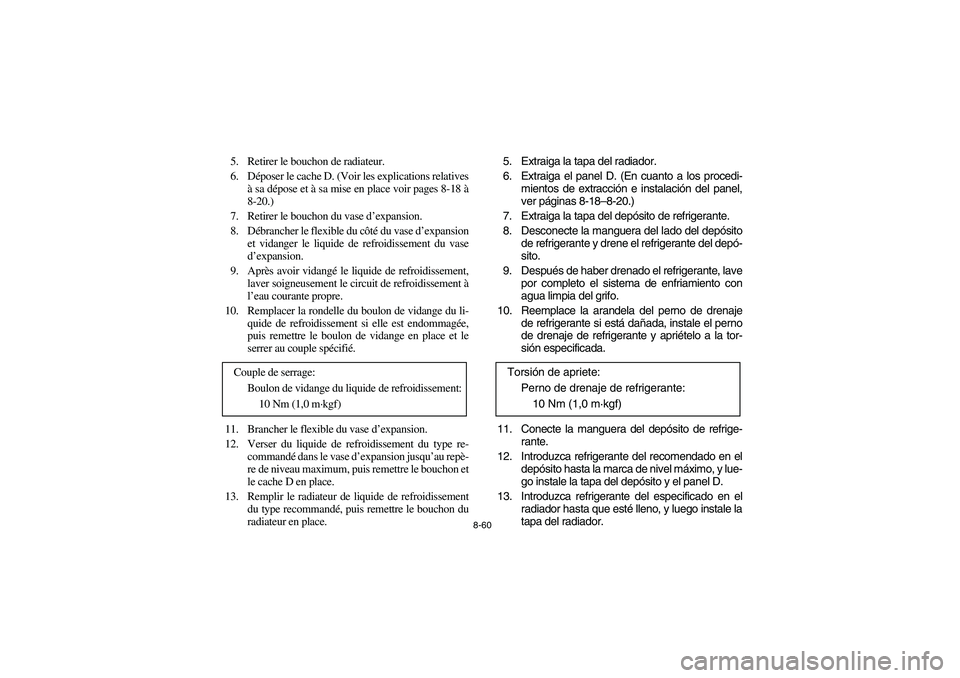 YAMAHA WOLVERINE 450 2004  Manuale de Empleo (in Spanish) 8-60
5. Retirer le bouchon de radiateur.
6. Déposer le cache D. (Voir les explications relatives
à sa dépose et à sa mise en place voir pages 8-18 à
8-20.)
7. Retirer le bouchon du vase d’expan