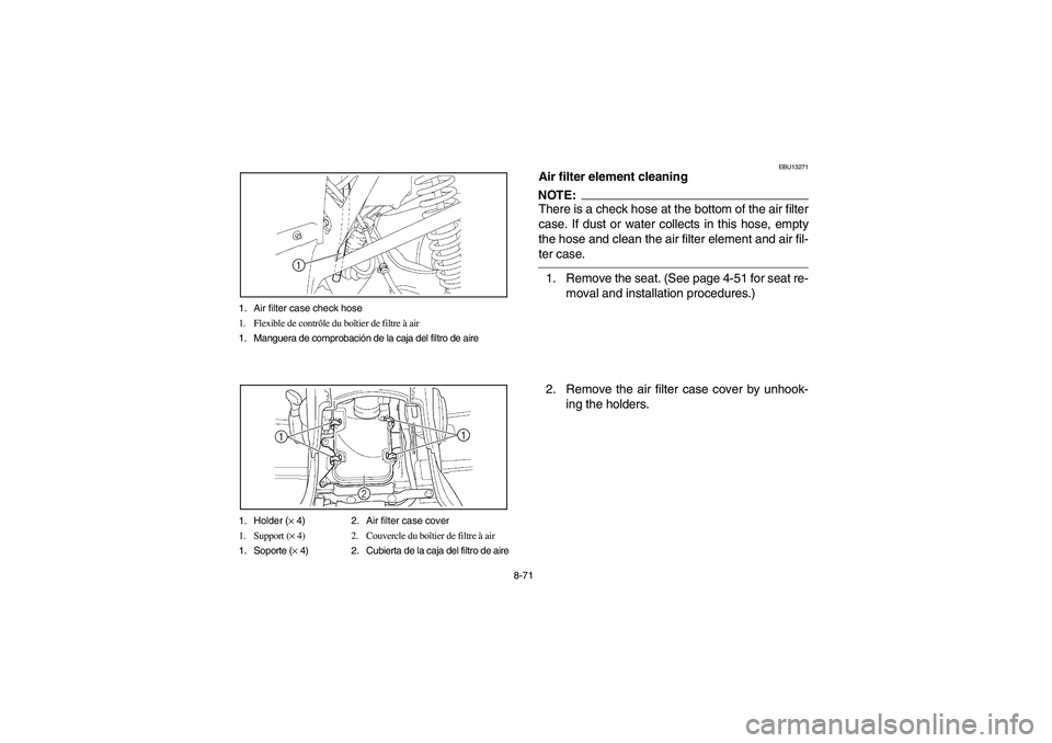 YAMAHA WOLVERINE 450 2004 Manuale de Empleo (in Spanish) 8-71 1. Air filter case check hose
1. Flexible de contrôle du boîtier de filtre à air
1. Manguera de comprobación de la caja del filtro de aire
1. Holder (× 4) 2. Air filter case cover
1. Support YAMAHA WOLVERINE 450 2004 Manuale de Empleo (in Spanish) 8-71 1. Air filter case check hose
1. Flexible de contrôle du boîtier de filtre à air
1. Manguera de comprobación de la caja del filtro de aire
1. Holder (× 4) 2. Air filter case cover
1. Support