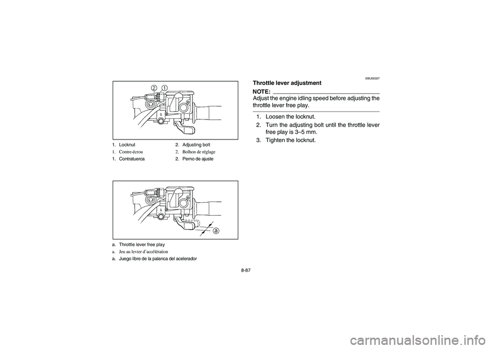YAMAHA WOLVERINE 450 2004  Manuale de Empleo (in Spanish) 8-87 1. Locknut 2. Adjusting bolt
1. Contre-écrou 2. Bolhon de réglage
1. Contratuerca 2. Perno de ajuste
a. Throttle lever free play
a. Jeu au levier d’accélération
a. Juego libre de la palanca