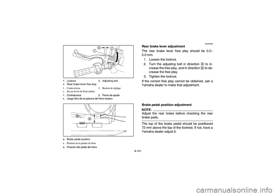 YAMAHA WOLVERINE 450 2004 Owners Manual 8-101 1. Locknut 2. Adjusting bolt
c. Rear brake lever free play
1. Contre-écrou 2. Boulon de réglage
c. Jeu au levier de frein arrière
1. Contratuerca 2. Perno de ajuste
c. Juego libre de la palan YAMAHA WOLVERINE 450 2004 Owners Manual 8-101 1. Locknut 2. Adjusting bolt
c. Rear brake lever free play
1. Contre-écrou 2. Boulon de réglage
c. Jeu au levier de frein arrière
1. Contratuerca 2. Perno de ajuste
c. Juego libre de la palan