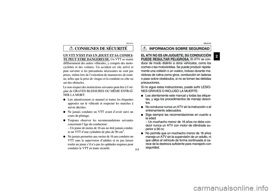 YAMAHA WOLVERINE 450 2004 Owners Guide 2-2
2
CONSIGNES DE SÉCURITÉ
FBU00192
UN VTT N’EST PAS UN JOUET ET SA CONDUI-TE PEUT ETRE DANGEREUSE.
 
Un VTT se manie
différemment des autres véhicules, y compris des moto-
cyclettes et des voi