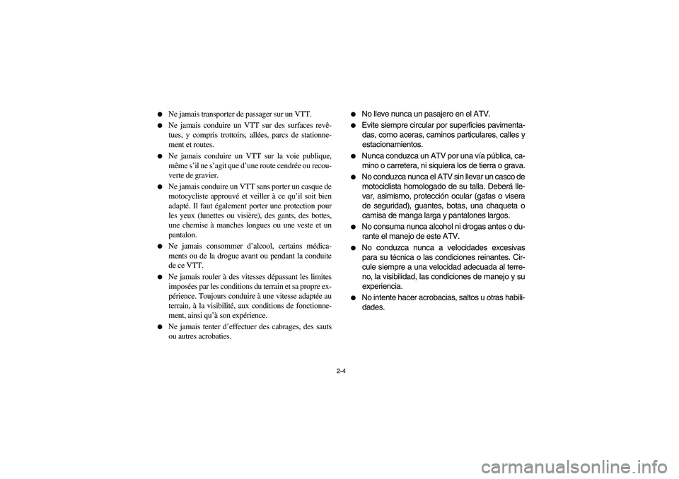 YAMAHA WOLVERINE 450 2004 Service Manual 2-4 
Ne jamais transporter de passager sur un VTT.

Ne jamais conduire un VTT sur des surfaces revê-
tues, y compris trottoirs, allées, parcs de stationne-
ment et routes.

Ne jamais conduire un 