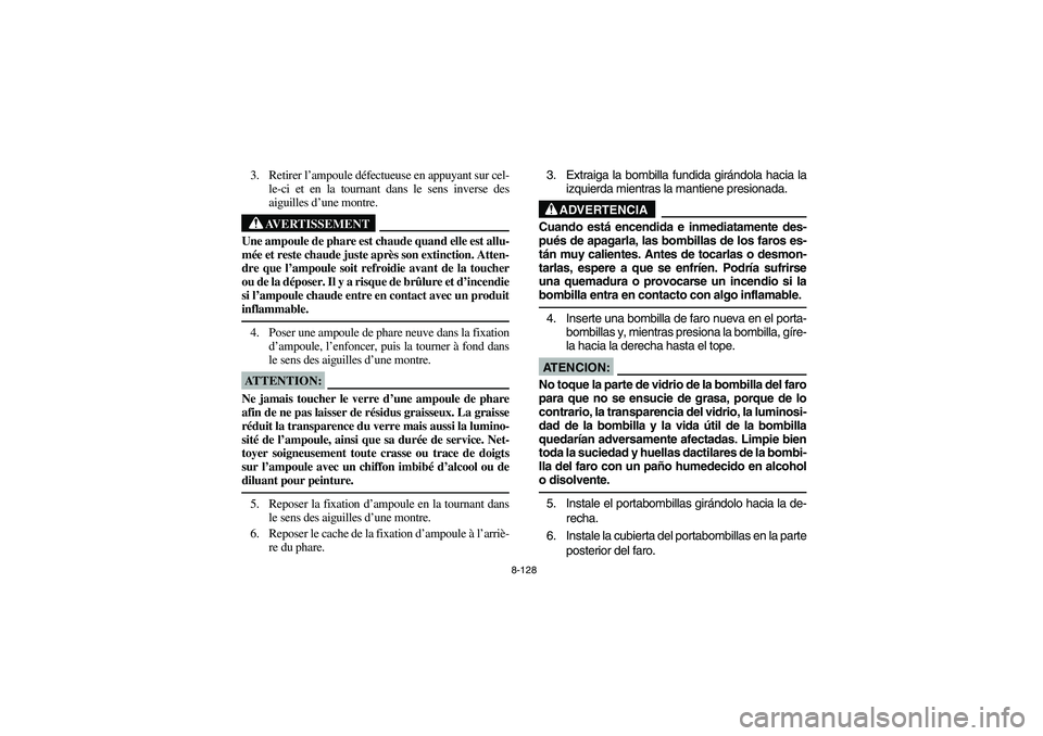 YAMAHA WOLVERINE 450 2004 Manuale de Empleo (in Spanish) 8-128
3. Retirer l’ampoule défectueuse en appuyant sur cel-
le-ci et en la tournant dans le sens inverse des
aiguilles d’une montre.
AVERTISSEMENT
_ Une ampoule de phare est chaude quand elle est YAMAHA WOLVERINE 450 2004 Manuale de Empleo (in Spanish) 8-128
3. Retirer l’ampoule défectueuse en appuyant sur cel-
le-ci et en la tournant dans le sens inverse des
aiguilles d’une montre.
AVERTISSEMENT
_ Une ampoule de phare est chaude quand elle est