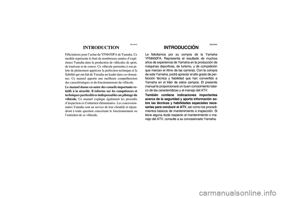 YAMAHA WOLVERINE 450 2004  Owners Manual FBU00946
INTRODUCTION
Félicitations pour l’achat du YFM450FA de Yamaha. Ce
modèle représente le fruit de nombreuses années d’expé-
rience Yamaha dans la production de véhicules de sport,
de 