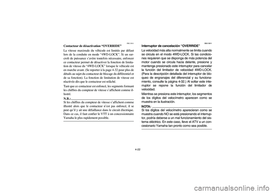 YAMAHA WOLVERINE 450 2004 Owners Manual 4-22
FBU13811
Contacteur de désactivation “OVERRIDE”
La vitesse maximale du véhicule est limitée par défaut
lors de la conduite en mode “4WD-LOCK”. Si un sur-
croît de puissance s’avèr YAMAHA WOLVERINE 450 2004 Owners Manual 4-22
FBU13811
Contacteur de désactivation “OVERRIDE”
La vitesse maximale du véhicule est limitée par défaut
lors de la conduite en mode “4WD-LOCK”. Si un sur-
croît de puissance s’avèr
