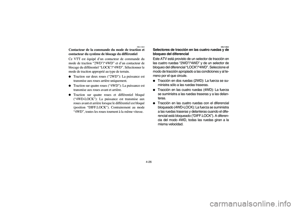 YAMAHA WOLVERINE 450 2004 Owners Manual 4-26
FBU13802
Contacteur de la commande du mode de traction et
contacteur du système de blocage du différentiel
Ce VTT est équipé d’un contacteur de commande du
mode de traction “2WD”/“4WD YAMAHA WOLVERINE 450 2004 Owners Manual 4-26
FBU13802
Contacteur de la commande du mode de traction et
contacteur du système de blocage du différentiel
Ce VTT est équipé d’un contacteur de commande du
mode de traction “2WD”/“4WD