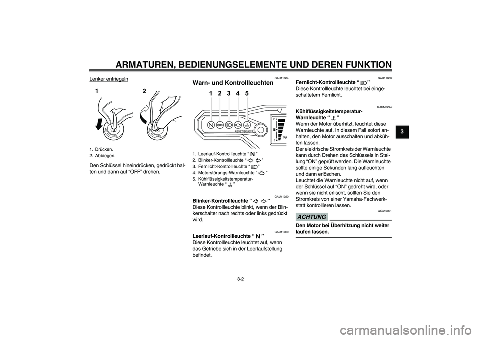 YAMAHA WR 125R 2011  Betriebsanleitungen (in German) ARMATUREN, BEDIENUNGSELEMENTE UND DEREN FUNKTION
3-2
3
Lenker entriegelnDen Schlüssel hineindrücken, gedrückt hal-
ten und dann auf “OFF” drehen.
GAU11004
Warn- und Kontrollleuchten 
GAU11020
B