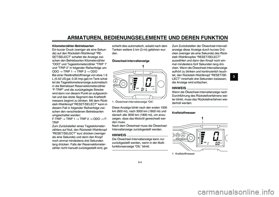 YAMAHA WR 125X 2014 Betriebsanleitungen (in German) ARMATUREN, BEDIENUNGSELEMENTE UND DEREN FUNKTION
3-4
3
Kilometerzähler-Betriebsarten
Ein kurzer Druck (weniger als eine Sekun-
de) auf den Rückstell-/Wahlknopf “RE-
SET/SELECT” schaltet die Anze YAMAHA WR 125X 2014 Betriebsanleitungen (in German) ARMATUREN, BEDIENUNGSELEMENTE UND DEREN FUNKTION
3-4
3
Kilometerzähler-Betriebsarten
Ein kurzer Druck (weniger als eine Sekun-
de) auf den Rückstell-/Wahlknopf “RE-
SET/SELECT” schaltet die Anze