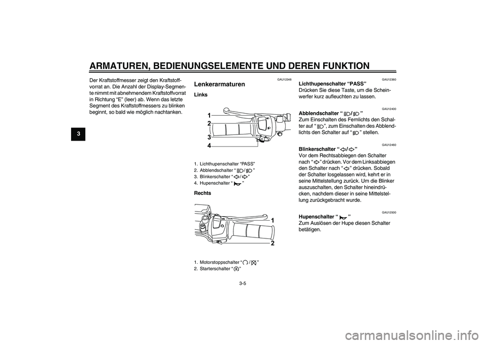 YAMAHA WR 125X 2014 Betriebsanleitungen (in German) ARMATUREN, BEDIENUNGSELEMENTE UND DEREN FUNKTION
3-5
3
Der Kraftstoffmesser zeigt den Kraftstoff-
vorrat an. Die Anzahl der Display-Segmen-
te nimmt mit abnehmendem Kraftstoffvorrat
in Richtung “E YAMAHA WR 125X 2014 Betriebsanleitungen (in German) ARMATUREN, BEDIENUNGSELEMENTE UND DEREN FUNKTION
3-5
3
Der Kraftstoffmesser zeigt den Kraftstoff-
vorrat an. Die Anzahl der Display-Segmen-
te nimmt mit abnehmendem Kraftstoffvorrat
in Richtung “E