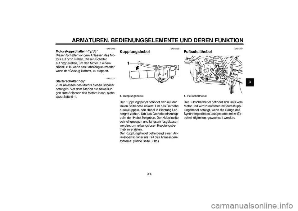 YAMAHA WR 125X 2014 Betriebsanleitungen (in German) ARMATUREN, BEDIENUNGSELEMENTE UND DEREN FUNKTION
3-6
3
GAU12660
Motorstoppschalter“/”
Diesen Schalter vor dem Anlassen des Mo-
tors auf“” stellen. Diesen Schalter
auf“” stellen, um den M YAMAHA WR 125X 2014 Betriebsanleitungen (in German) ARMATUREN, BEDIENUNGSELEMENTE UND DEREN FUNKTION
3-6
3
GAU12660
Motorstoppschalter“/”
Diesen Schalter vor dem Anlassen des Mo-
tors auf“” stellen. Diesen Schalter
auf“” stellen, um den M