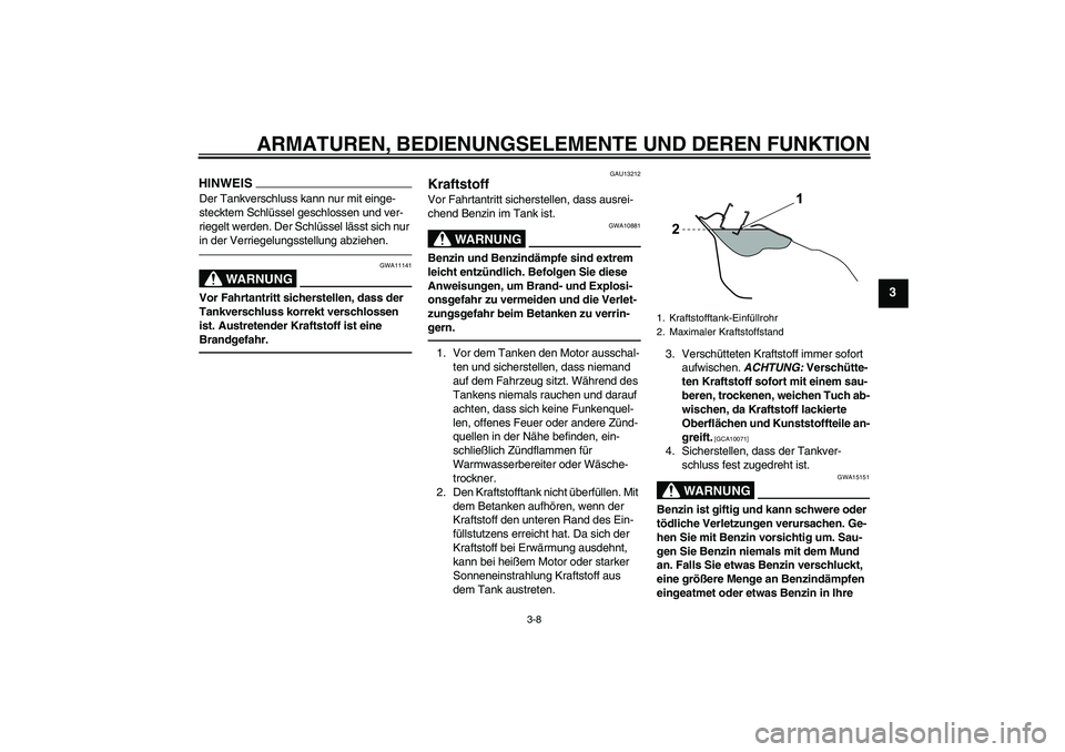 YAMAHA WR 125X 2014 Betriebsanleitungen (in German) ARMATUREN, BEDIENUNGSELEMENTE UND DEREN FUNKTION
3-8
3
HINWEISDer Tankverschluss kann nur mit einge-
stecktem Schlüssel geschlossen und ver-
riegelt werden. Der Schlüssel lässt sich nur
in der Ver YAMAHA WR 125X 2014 Betriebsanleitungen (in German) ARMATUREN, BEDIENUNGSELEMENTE UND DEREN FUNKTION
3-8
3
HINWEISDer Tankverschluss kann nur mit einge-
stecktem Schlüssel geschlossen und ver-
riegelt werden. Der Schlüssel lässt sich nur
in der Ver