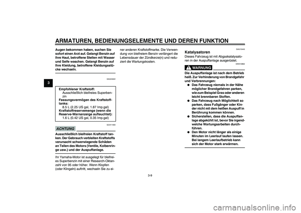 YAMAHA WR 125X 2014 Betriebsanleitungen (in German) ARMATUREN, BEDIENUNGSELEMENTE UND DEREN FUNKTION
3-9
3
Augen bekommen haben, suchen Sie
sofort einen Arzt auf. Gelangt Benzin auf
Ihre Haut, betroffene Stellen mit Wasser
und Seife waschen. Gelangt YAMAHA WR 125X 2014 Betriebsanleitungen (in German) ARMATUREN, BEDIENUNGSELEMENTE UND DEREN FUNKTION
3-9
3
Augen bekommen haben, suchen Sie
sofort einen Arzt auf. Gelangt Benzin auf
Ihre Haut, betroffene Stellen mit Wasser
und Seife waschen. Gelangt