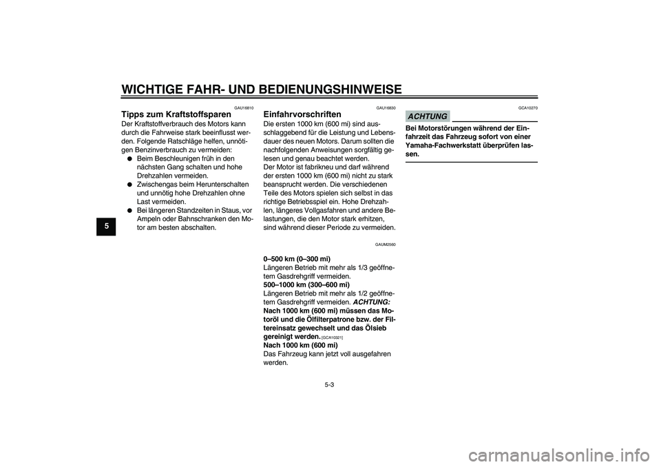 YAMAHA WR 125X 2013  Betriebsanleitungen (in German) WICHTIGE FAHR- UND BEDIENUNGSHINWEISE
5-3
5
GAU16810
Tipps zum Kraftstoffsparen Der Kraftstoffverbrauch des Motors kann 
durch die Fahrweise stark beeinflusst wer-
den. Folgende Ratschläge helfen, un