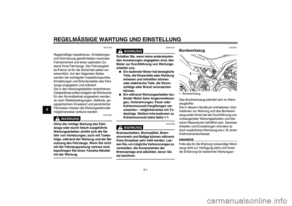 YAMAHA WR 125X 2013  Betriebsanleitungen (in German) REGELMÄSSIGE WARTUNG UND EINSTELLUNG
6-1
6
GAU17243
Regelmäßige Inspektionen, Einstellungen 
und Schmierung gewährleisten maximale 
Fahrsicherheit und einen optimalen Zu-
stand Ihres Fahrzeugs. De